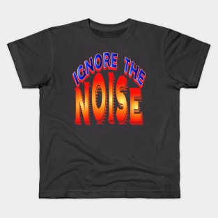 Ignore the noise. Inspirational Kids T-Shirt